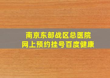 南京东部战区总医院网上预约挂号百度健康