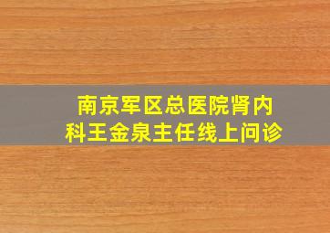 南京军区总医院肾内科王金泉主任线上问诊