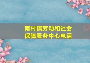 南村镇劳动和社会保障服务中心电话