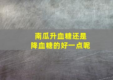 南瓜升血糖还是降血糖的好一点呢