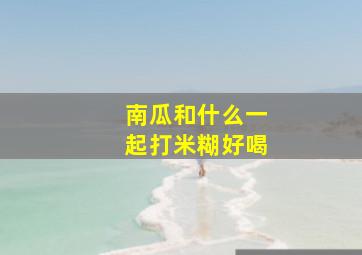 南瓜和什么一起打米糊好喝