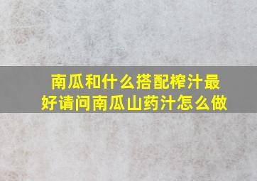 南瓜和什么搭配榨汁最好请问南瓜山药汁怎么做