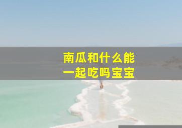 南瓜和什么能一起吃吗宝宝