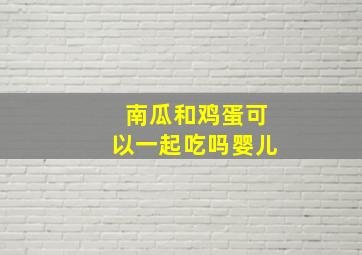 南瓜和鸡蛋可以一起吃吗婴儿