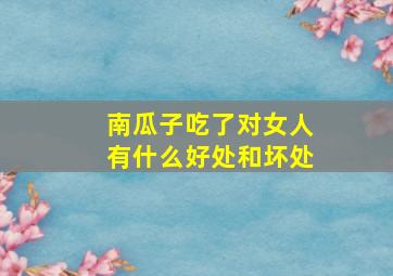 南瓜子吃了对女人有什么好处和坏处