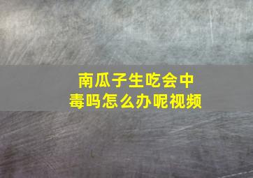 南瓜子生吃会中毒吗怎么办呢视频