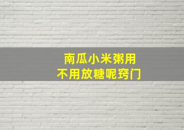 南瓜小米粥用不用放糖呢窍门