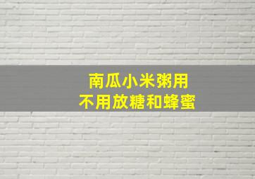 南瓜小米粥用不用放糖和蜂蜜