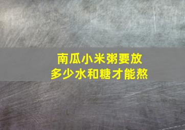 南瓜小米粥要放多少水和糖才能熬