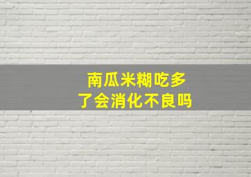 南瓜米糊吃多了会消化不良吗