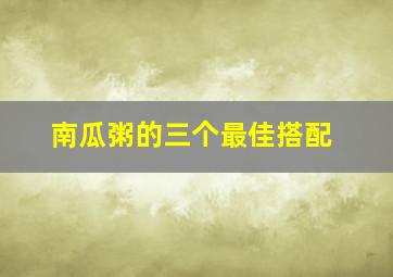 南瓜粥的三个最佳搭配