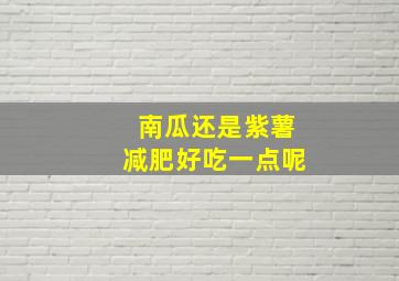 南瓜还是紫薯减肥好吃一点呢