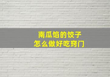 南瓜馅的饺子怎么做好吃窍门