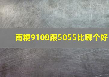 南粳9108跟5055比哪个好