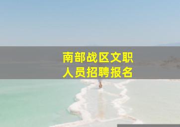 南部战区文职人员招聘报名