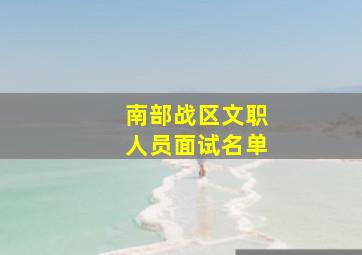 南部战区文职人员面试名单