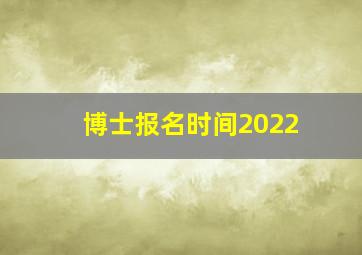 博士报名时间2022