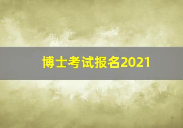 博士考试报名2021