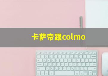 卡萨帝跟colmo