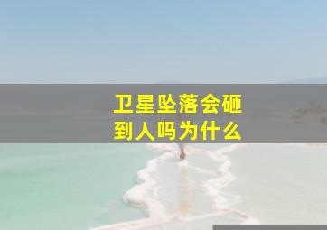 卫星坠落会砸到人吗为什么