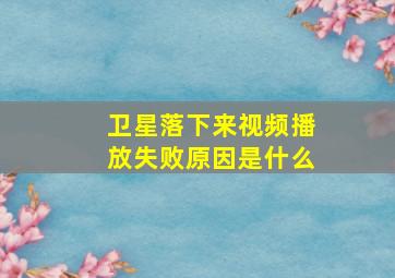 卫星落下来视频播放失败原因是什么