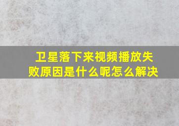 卫星落下来视频播放失败原因是什么呢怎么解决