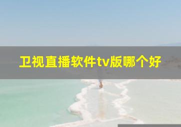 卫视直播软件tv版哪个好