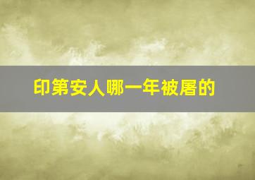 印第安人哪一年被屠的