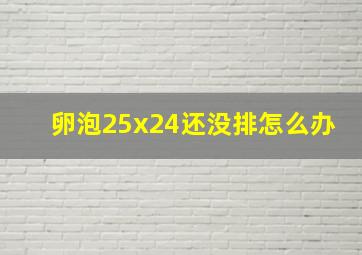 卵泡25x24还没排怎么办