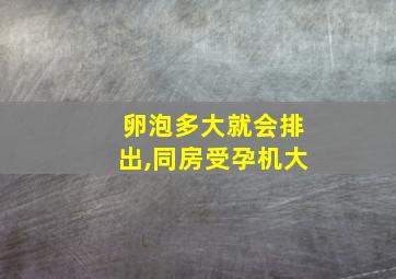 卵泡多大就会排出,同房受孕机大