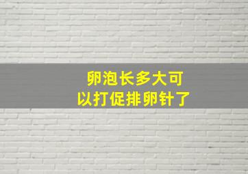 卵泡长多大可以打促排卵针了