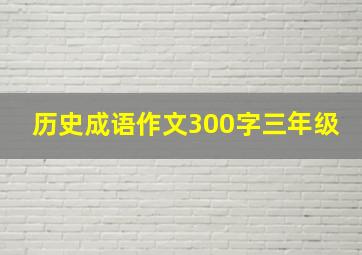 历史成语作文300字三年级