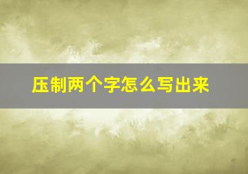 压制两个字怎么写出来