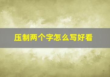 压制两个字怎么写好看