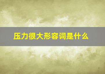 压力很大形容词是什么