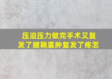 压迫压力做完手术又复发了腱鞘囊肿复发了疼怎