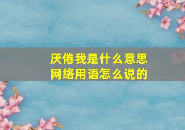 厌倦我是什么意思网络用语怎么说的