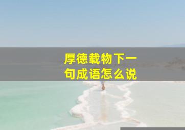 厚德载物下一句成语怎么说