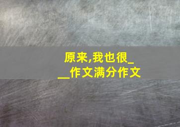 原来,我也很___作文满分作文