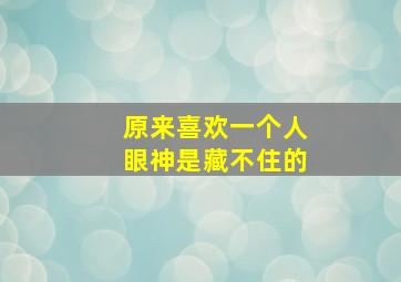 原来喜欢一个人眼神是藏不住的