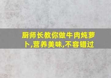 厨师长教你做牛肉炖萝卜,营养美味,不容错过