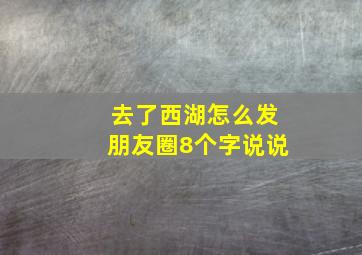 去了西湖怎么发朋友圈8个字说说