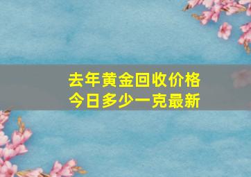 去年黄金回收价格今日多少一克最新