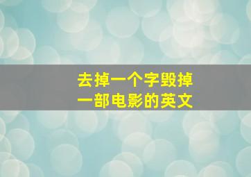 去掉一个字毁掉一部电影的英文