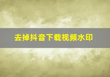 去掉抖音下载视频水印