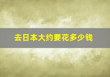 去日本大约要花多少钱