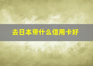 去日本带什么信用卡好