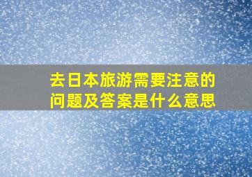 去日本旅游需要注意的问题及答案是什么意思