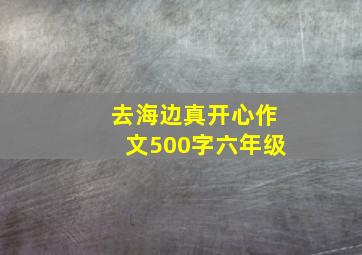 去海边真开心作文500字六年级