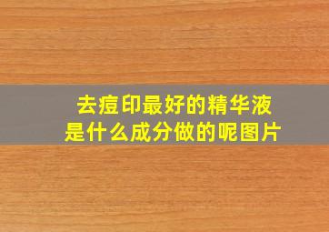 去痘印最好的精华液是什么成分做的呢图片